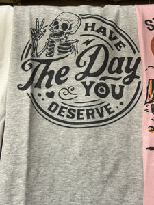 Have The Day You Deserve Tee | S - 2XL $20.95 | SRB